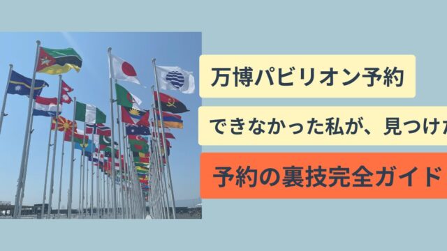 万博パビリオン予約できなかった私が見つけた、予約のコツ！
